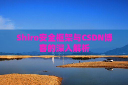 Shiro安全框架与CSDN博客的深入解析