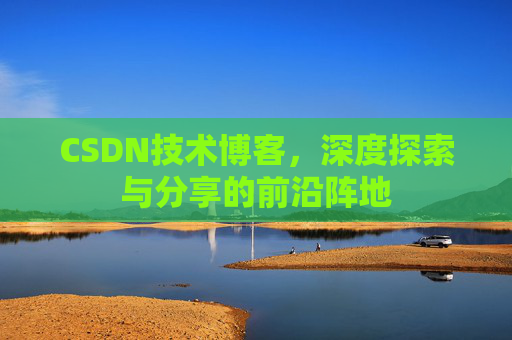 CSDN技术博客，深度探索与分享的前沿阵地